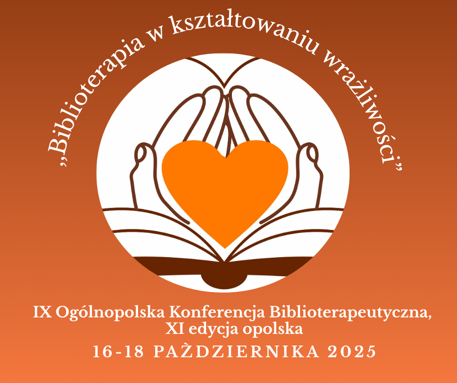 IX Ogólnopolska Konferencja Biblioterapeutyczna, XI edycja opolska ,,Biblioterapia w kształtowaniu wrażliwości